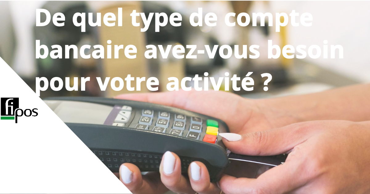 De quel type de compte bancaire avez-vous besoin pour votre activité ?