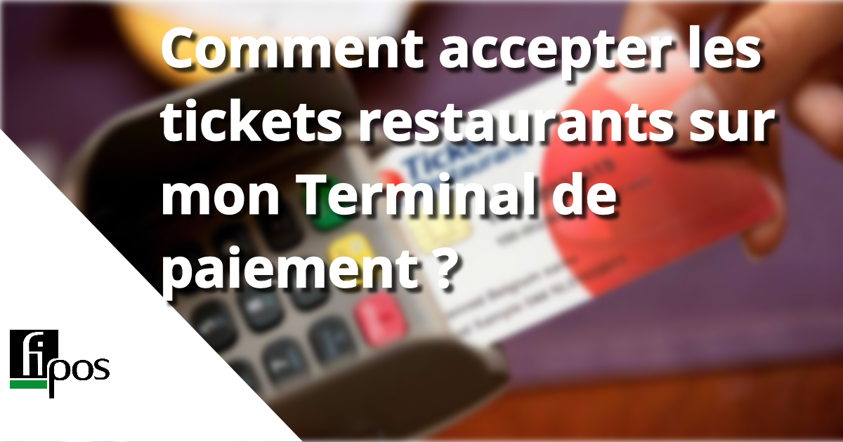 Comment accepter les tickets restaurants sur mon Terminal de paiement ?